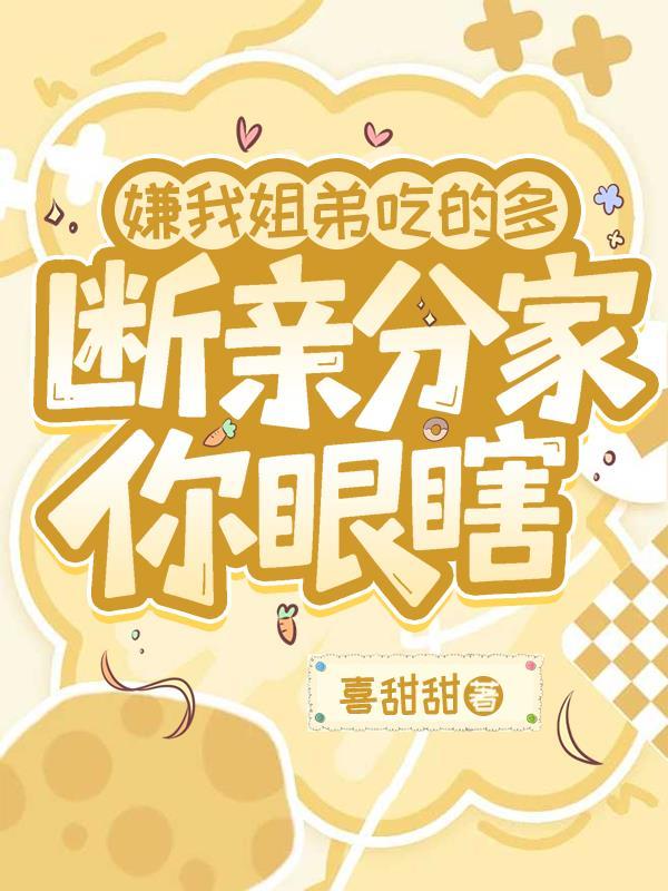 嫌我姐弟吃的多,断亲分家你眼瞎