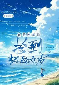 在精神病院捡到极品女友